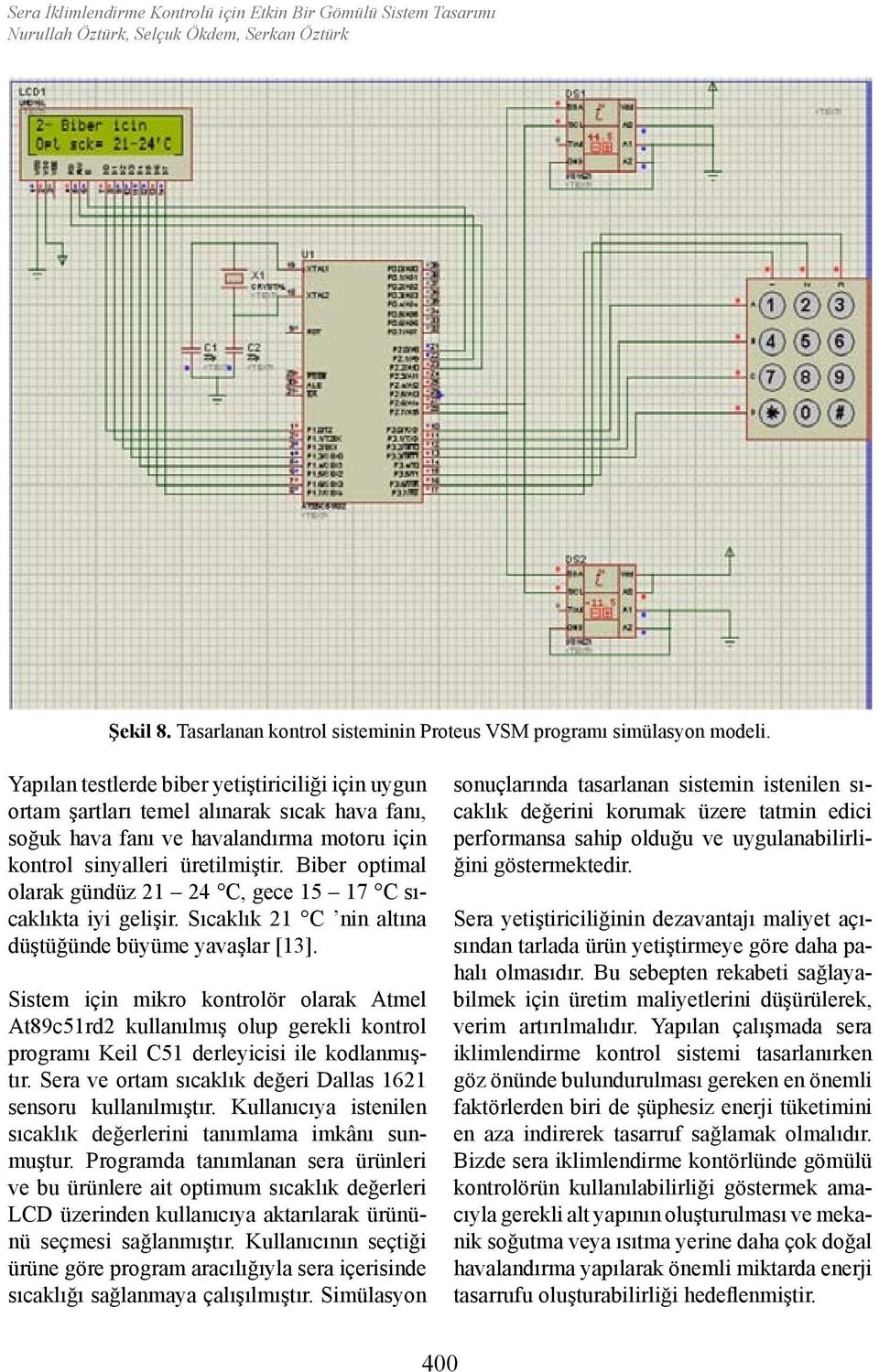 Biber optimal olarak gündüz 21 24 C, gece 15 17 C sıcaklıkta iyi gelişir. Sıcaklık 21 C nin altına düştüğünde büyüme yavaşlar [13].