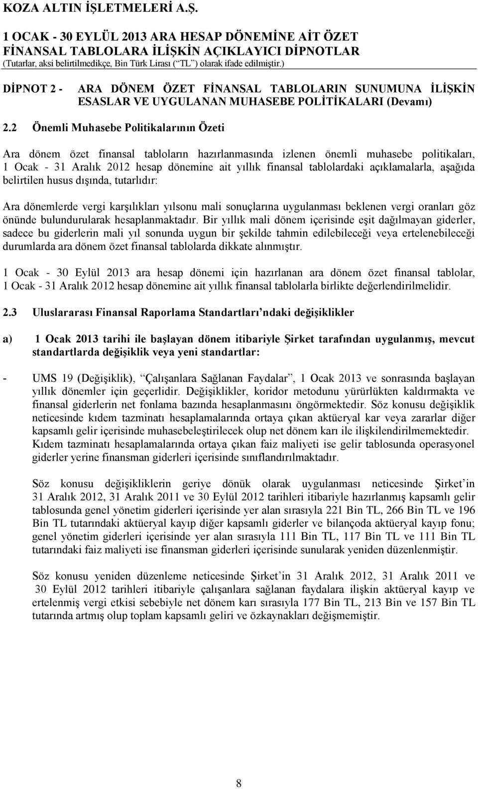 tablolardaki açıklamalarla, aşağıda belirtilen husus dışında, tutarlıdır: Ara dönemlerde vergi karşılıkları yılsonu mali sonuçlarına uygulanması beklenen vergi oranları göz önünde bulundurularak