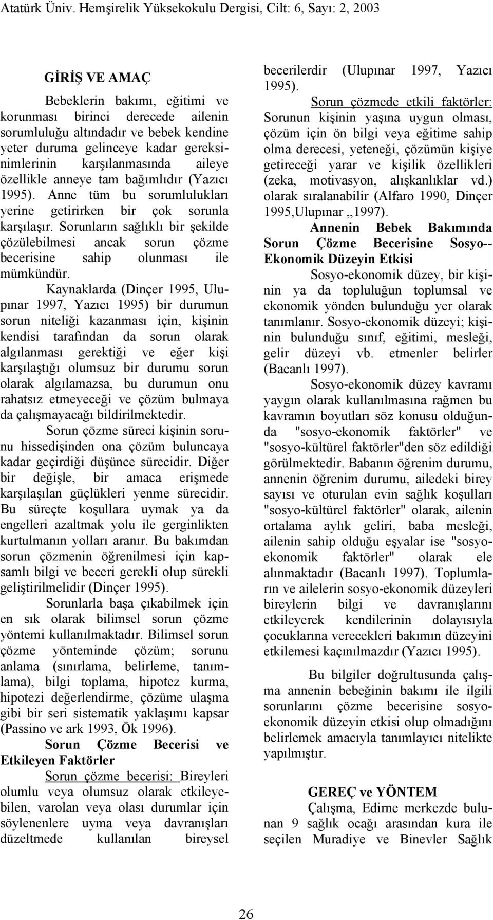 Sorunların sağlıklı bir şekilde çözülebilmesi ancak sorun çözme becerisine sahip olunması ile mümkündür.