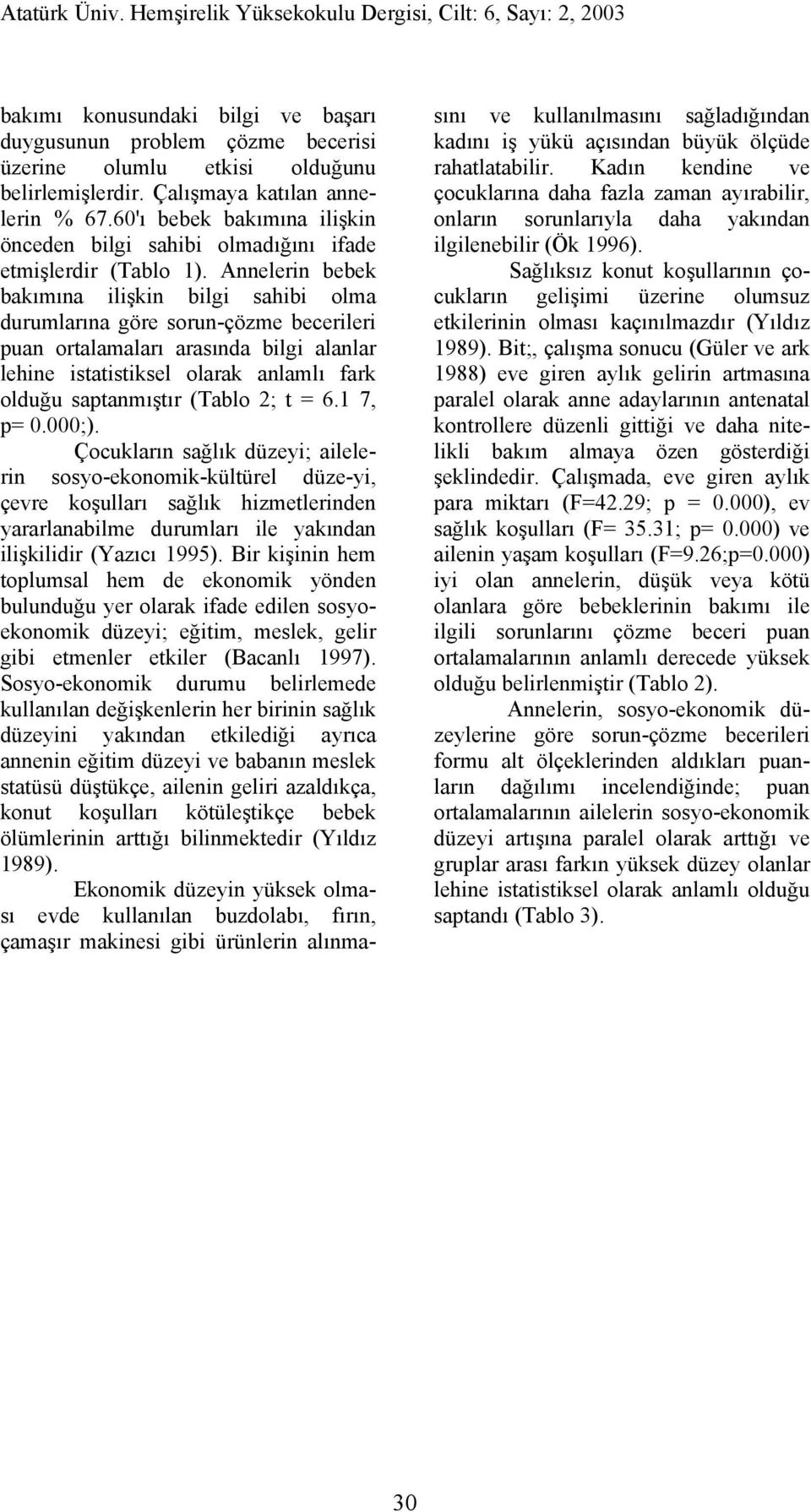 Annelerin bebek bakımına ilişkin bilgi sahibi olma durumlarına göre sorun-çözme becerileri puan ortalamaları arasında bilgi alanlar lehine istatistiksel olarak anlamlı fark olduğu saptanmıştır (Tablo