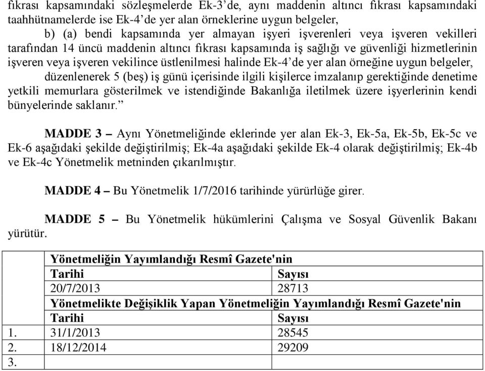 örneğine uygun belgeler, düzenlenerek 5 (beş) iş günü içerisinde ilgili kişilerce imzalanıp gerektiğinde denetime yetkili memurlara gösterilmek ve istendiğinde Bakanlığa iletilmek üzere işyerlerinin