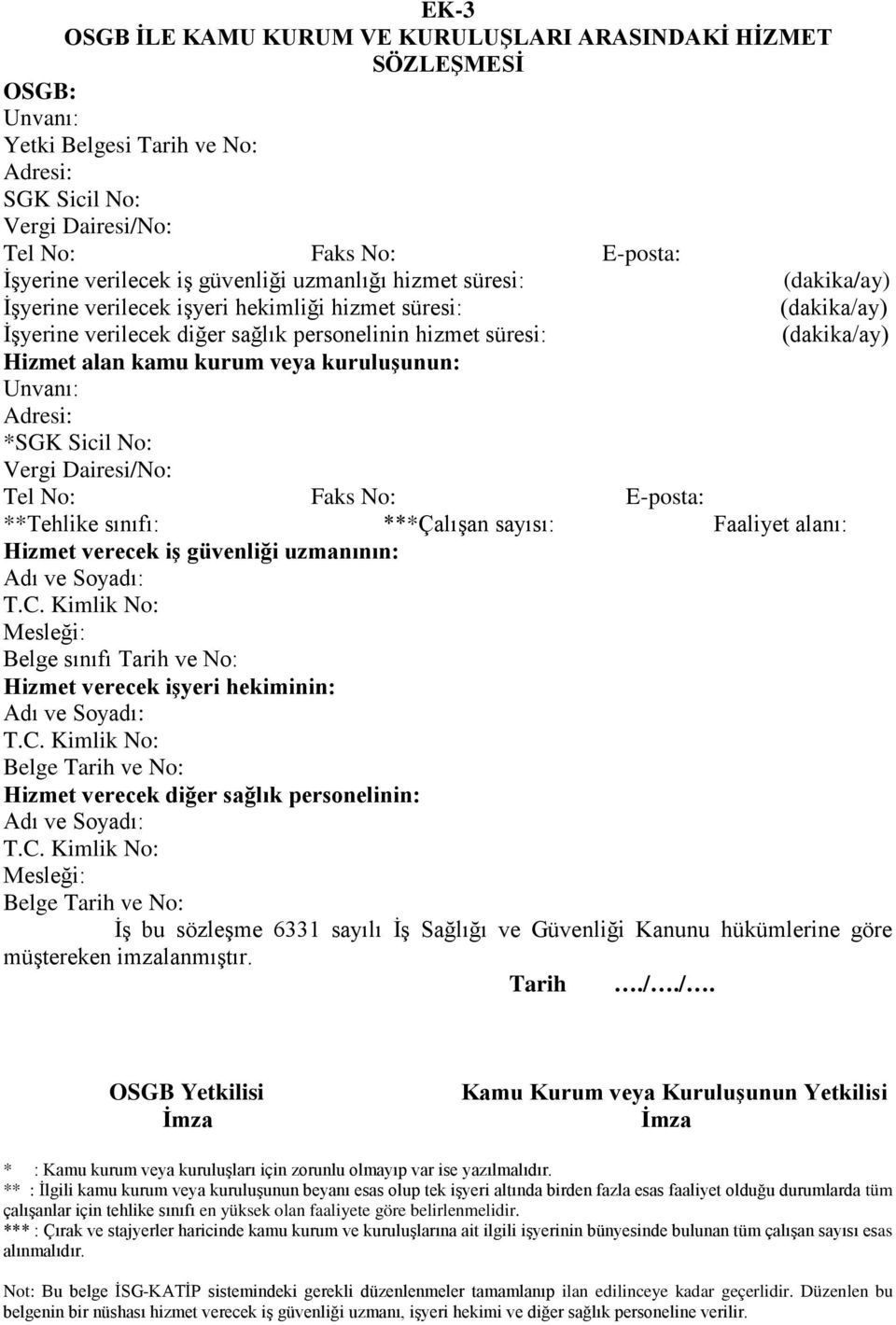 kurum veya kuruluşunun: Unvanı: Adresi: *SGK Sicil No: Vergi Dairesi/No: Tel No: Faks No: E-posta: **Tehlike sınıfı: ***Çalışan sayısı: Faaliyet alanı: Hizmet verecek iş güvenliği uzmanının: Mesleği: