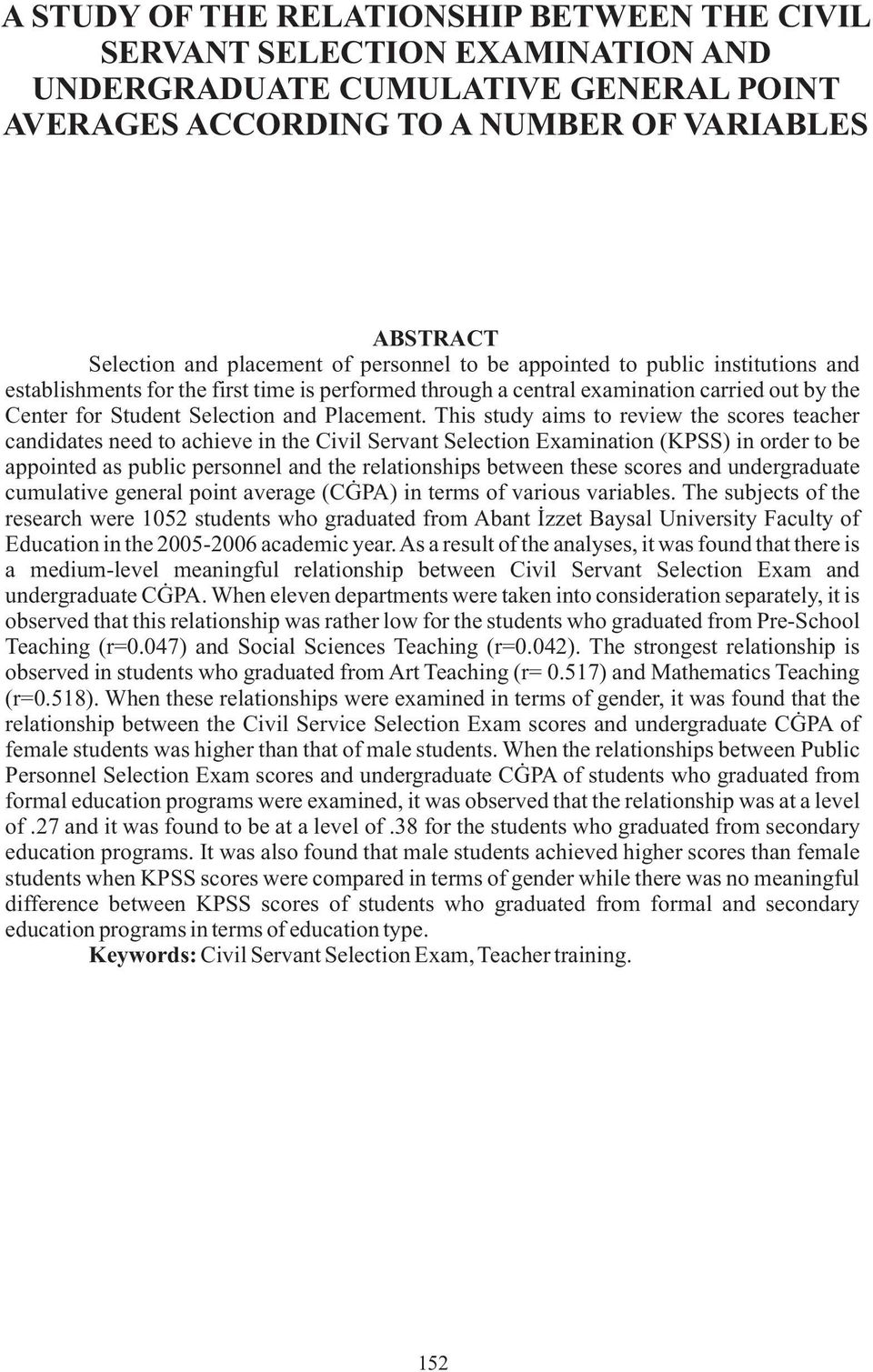 This study aims to review the scores teacher candidates need to achieve in the Civil Servant Selection Examination (KPSS) in order to be appointed as public personnel and the relationships between