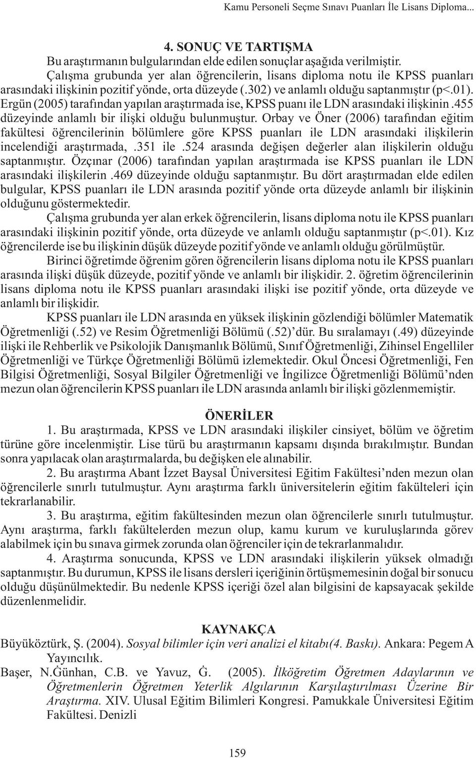 Ergün (2005) tarafýndan yapýlan araþtýrmada ise, KPSS puaný ile LDN arasýndaki iliþkinin.455 düzeyinde anlamlý bir iliþki olduðu bulunmuþtur.