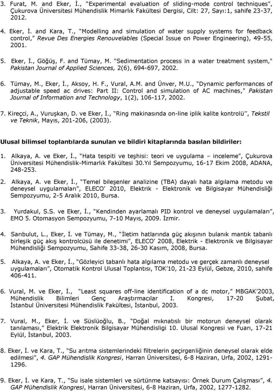 "Sedimentation process in a water treatment system," Pakistan Journal of Applied Sciences, 2(6), 694-697, 2002. 6. Tümay, M., Eker, İ., Aksoy, H. F., Vural, A.M. and Ünver, M.U.