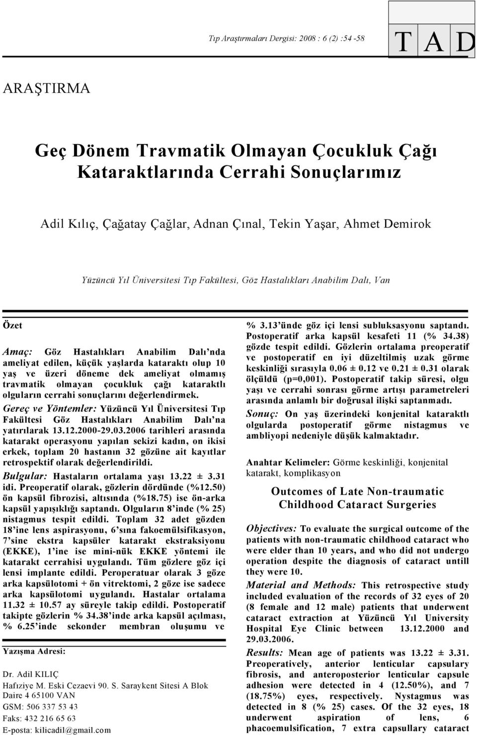 döneme dek ameliyat olmamış travmatik olmayan çocukluk çağı kataraktlı olguların cerrahi sonuçlarını değerlendirmek.