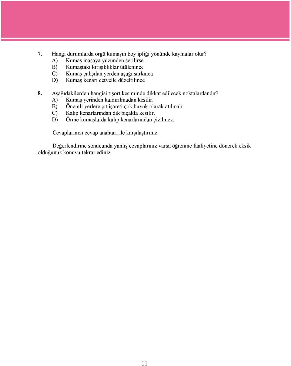 Aşağıdakilerden hangisi tişört kesiminde dikkat edilecek noktalardandır? A) Kumaş yerinden kaldırılmadan kesilir.