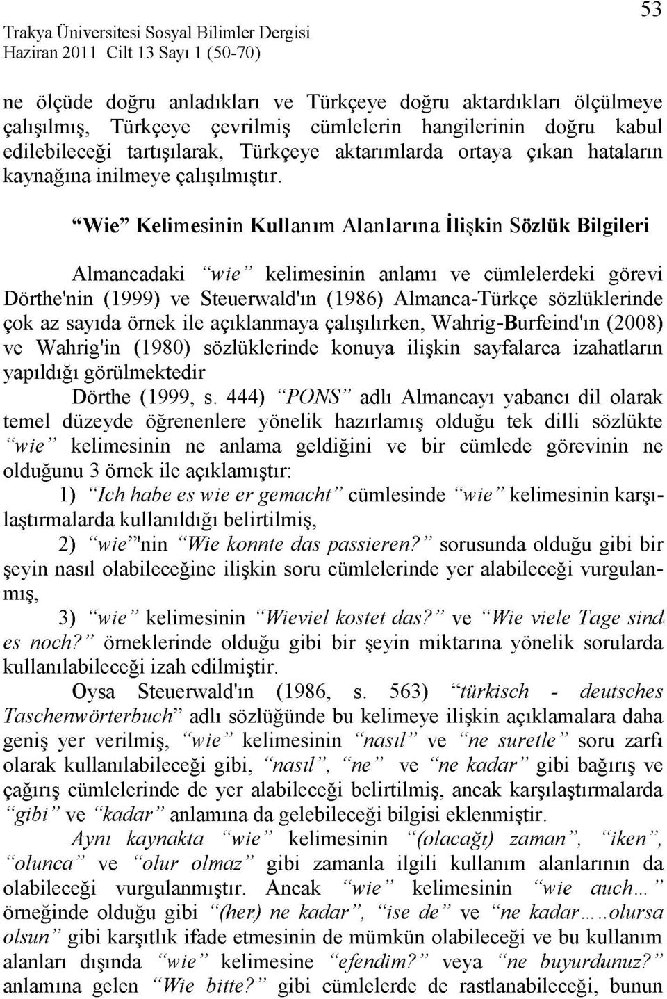 "Wie" Kelimesinin Kullanım Alanlarına İlişkin Sözlük Bilgileri Almancadaki "wie" kelimesinin anlamı ve cümlelerdeki görevi Dörthe'nin (1999) ve Steuerwald'ın (1986) Almanca-Türkçe sözlüklerinde çok