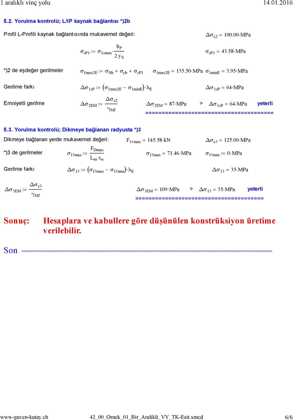 3. Yorulma kontrolü; Dikmee bağlanan radusta Dikmee bağlanan erde mukavemet değeri: 1τmax 145.58kN Δσ c3 15.00MPa Dmax de gerilmeler σ 13max L tw t w σ 13max 71.