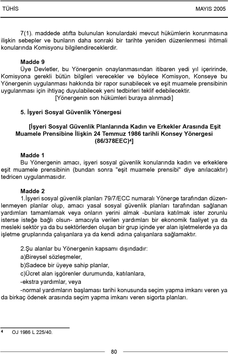 Madde 9 Üye Devletler, bu Yönergenin onaylanmasýndan itibaren yedi yýl içeririnde, Komisyona gerekli bütün bilgileri verecekler ve böylece Komisyon, Konseye bu Yönergenin uygulanmasý hakkýnda bir