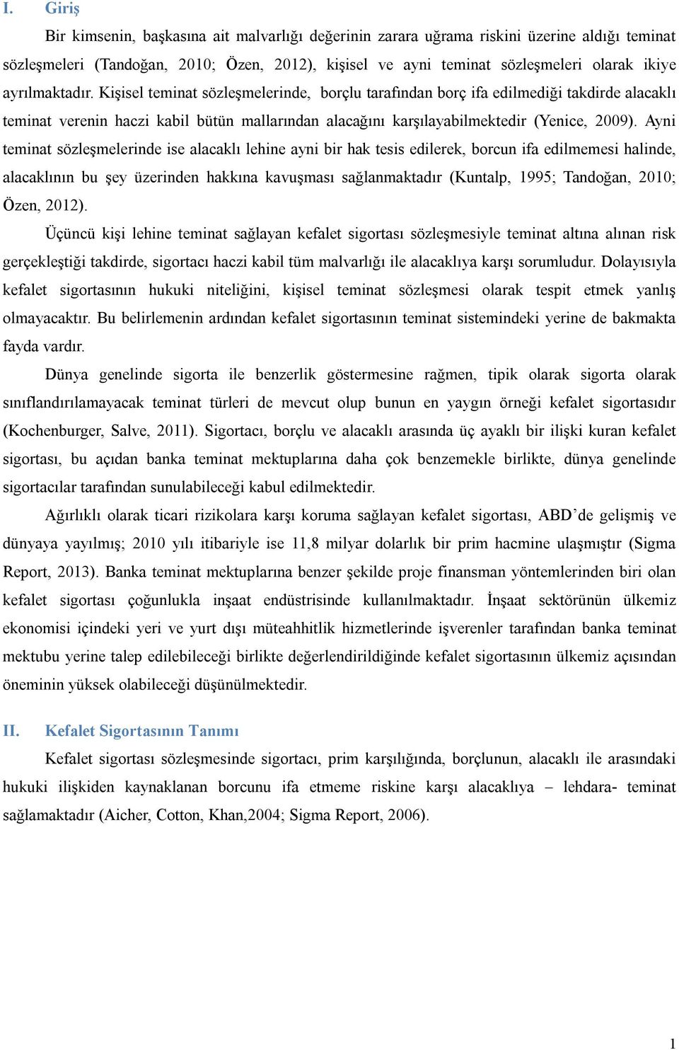 Ayni teminat sözleşmelerinde ise alacaklı lehine ayni bir hak tesis edilerek, borcun ifa edilmemesi halinde, alacaklının bu şey üzerinden hakkına kavuşması sağlanmaktadır (Kuntalp, 1995; Tandoğan,