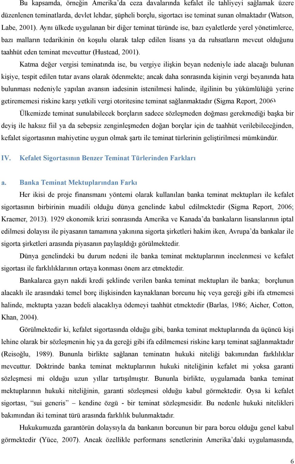 Aynı ülkede uygulanan bir diğer teminat türünde ise, bazı eyaletlerde yerel yönetimlerce, bazı malların tedarikinin ön koşulu olarak talep edilen lisans ya da ruhsatların mevcut olduğunu taahhüt eden