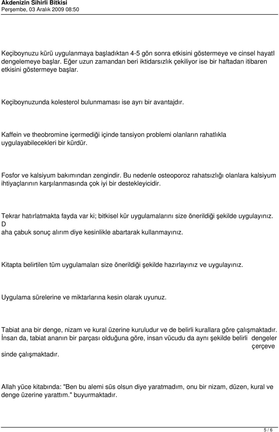 Kaffein ve theobromine içermediği içinde tansiyon problemi olanların rahatlıkla uygulayabilecekleri bir kürdür. Fosfor ve kalsiyum bakımından zengindir.