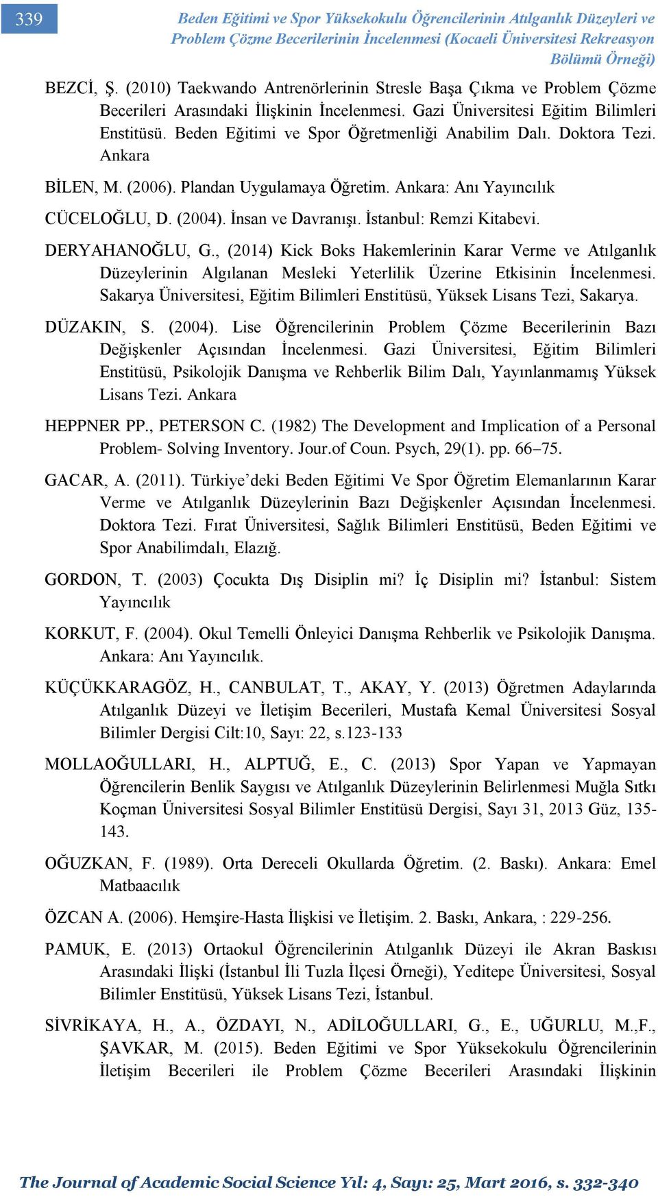 Beden Eğitimi ve Spor Öğretmenliği Anabilim Dalı. Doktora Tezi. Ankara BİLEN, M. (2006). Plandan Uygulamaya Öğretim. Ankara: Anı Yayıncılık CÜCELOĞLU, D. (2004). İnsan ve Davranışı.