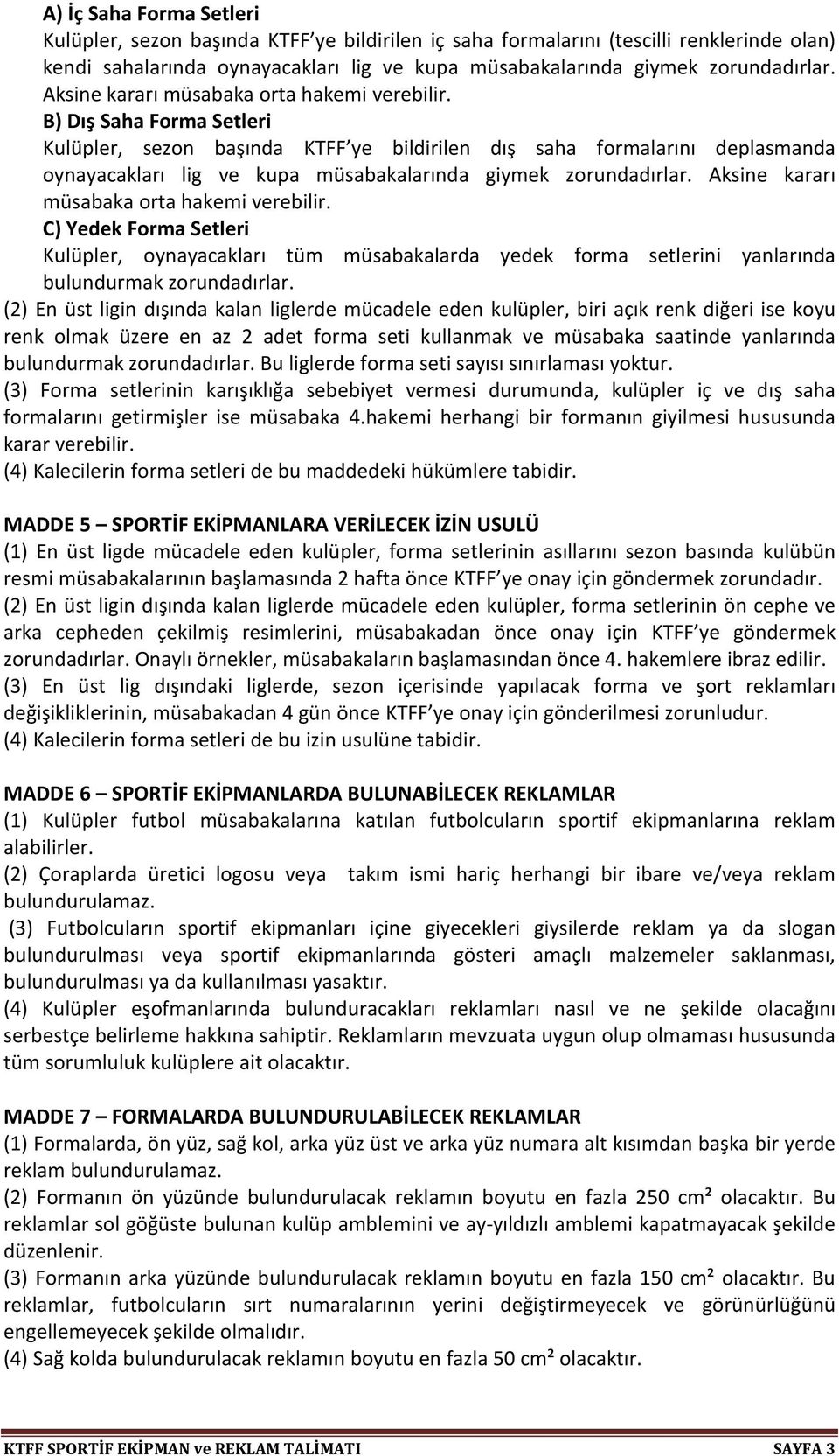 B) Dış Saha Forma Setleri Kulüpler, sezon başında KTFF ye bildirilen dış saha formalarını deplasmanda oynayacakları lig ve kupa müsabakalarında giymek zorundadırlar.