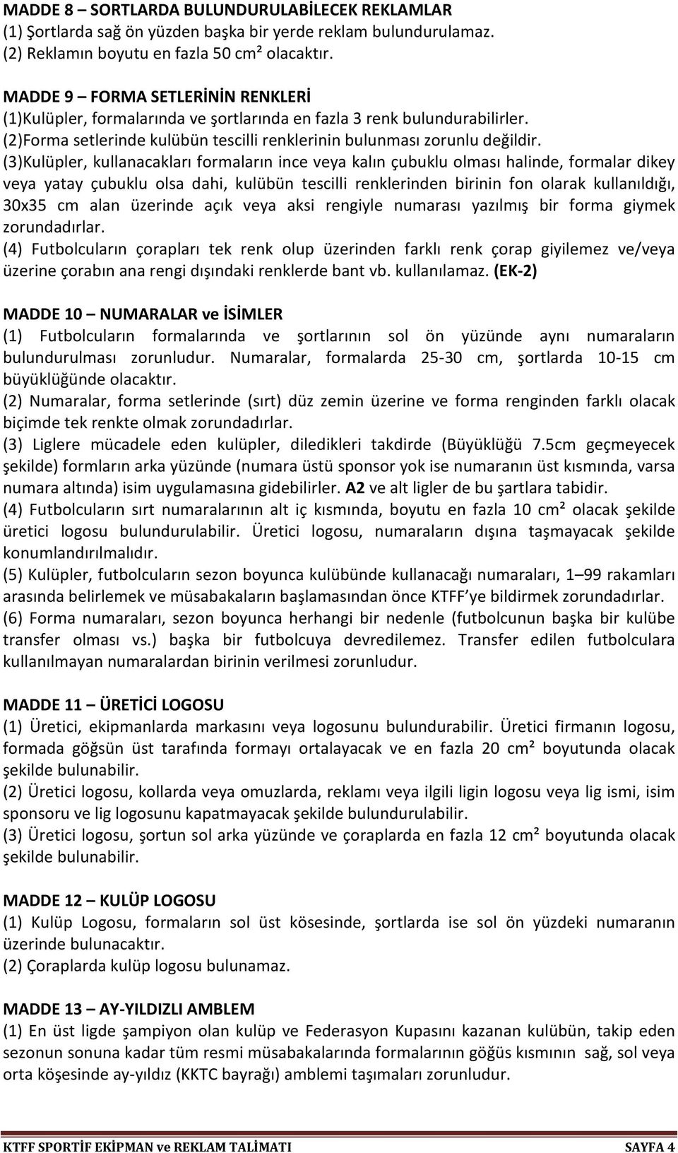 (3)Kulüpler, kullanacakları formaların ince veya kalın çubuklu olması halinde, formalar dikey veya yatay çubuklu olsa dahi, kulübün tescilli renklerinden birinin fon olarak kullanıldığı, 30x35 cm