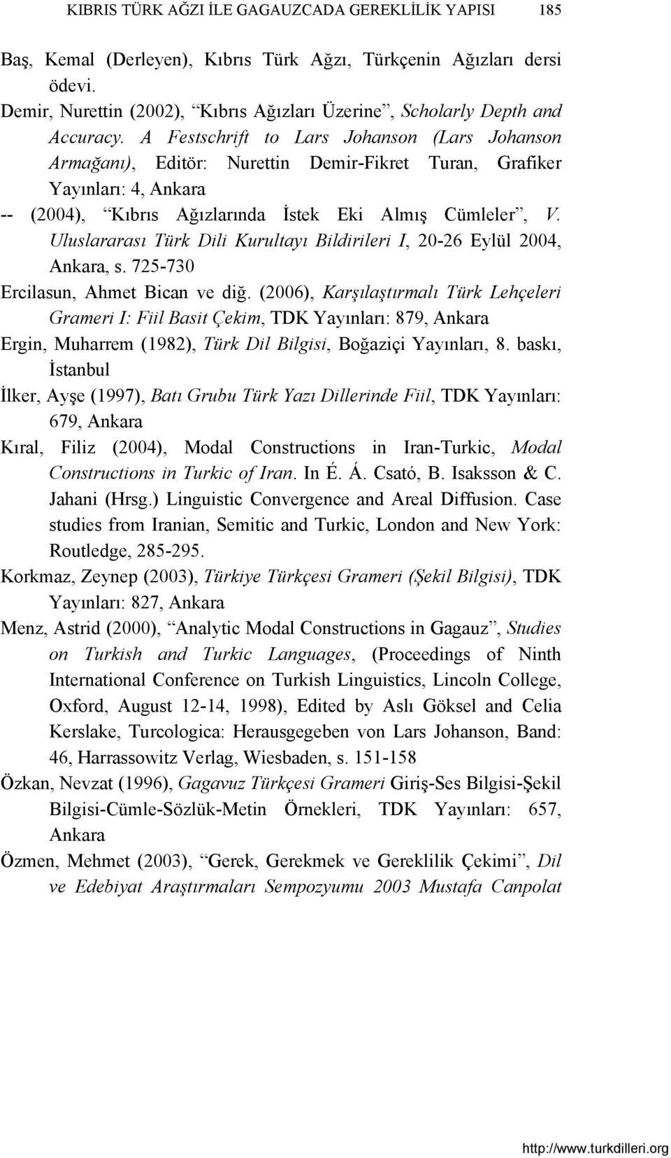 A Festschrift to Lars Johanson (Lars Johanson Armağanı), Editör: Nurettin Demir-Fikret Turan, Grafiker Yayınları: 4, Ankara -- (2004), Kıbrıs Ağızlarında İstek Eki Almış Cümleler, V.