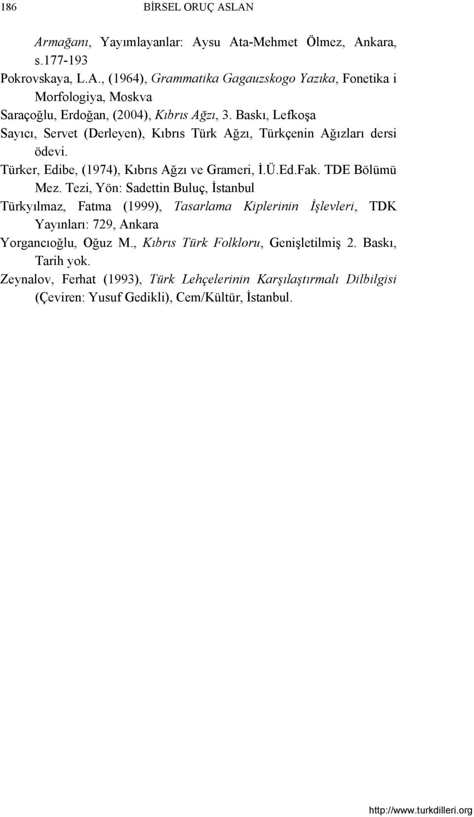 Tezi, Yön: Sadettin Buluç, İstanbul Türkyılmaz, Fatma (1999), Tasarlama Kiplerinin İşlevleri, TDK Yayınları: 729, Ankara Yorgancıoğlu, Oğuz M.
