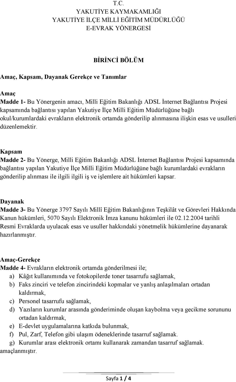 Kapsam Madde 2- Bu Yönerge, Milli Eğitim Bakanlığı ADSL İnternet Bağlantısı Projesi kapsamında bağlantısı yapılan Yakutiye İlçe Milli Eğitim Müdürlüğüne bağlı kurumlardaki evrakların gönderilip