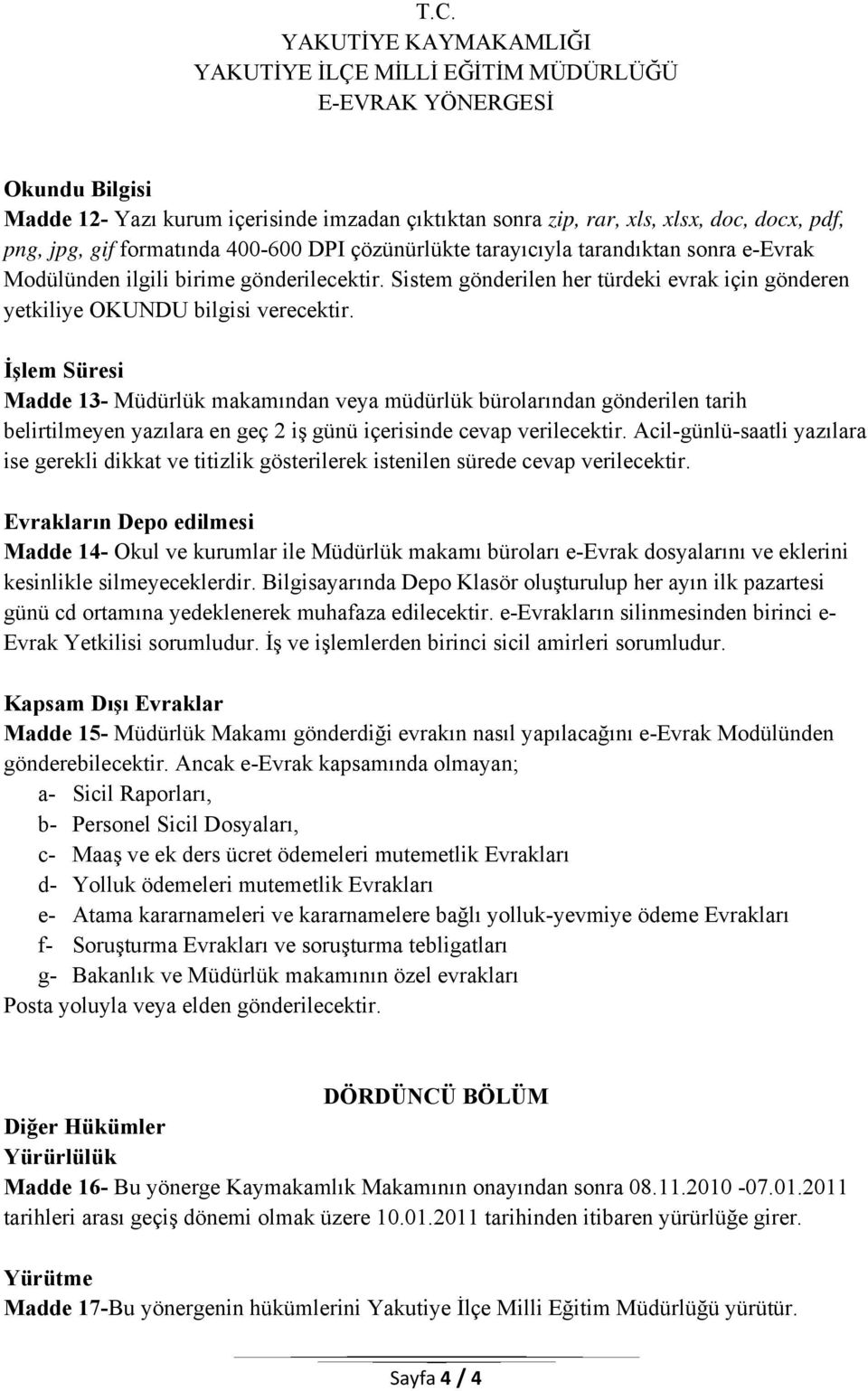 İşlem Süresi Madde 13- Müdürlük makamından veya müdürlük bürolarından gönderilen tarih belirtilmeyen yazılara en geç 2 iş günü içerisinde cevap verilecektir.