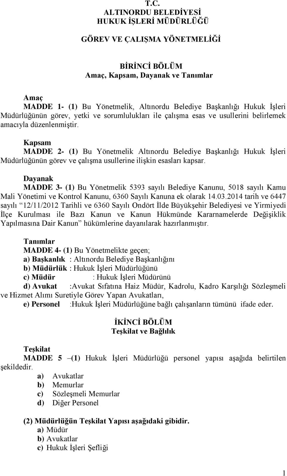 Kapsam MADDE 2- (1) Bu Yönetmelik Altınordu Belediye Başkanlığı Hukuk İşleri Müdürlüğünün görev ve çalışma usullerine ilişkin esasları kapsar.