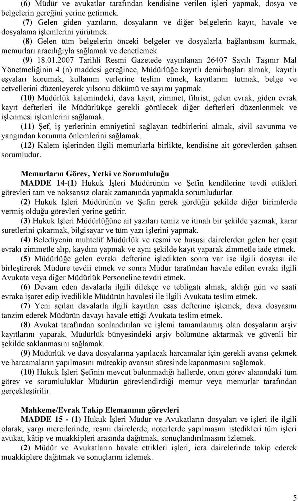 (8) Gelen tüm belgelerin önceki belgeler ve dosyalarla bağlantısını kurmak, memurları aracılığıyla sağlamak ve denetlemek. (9) 18.01.