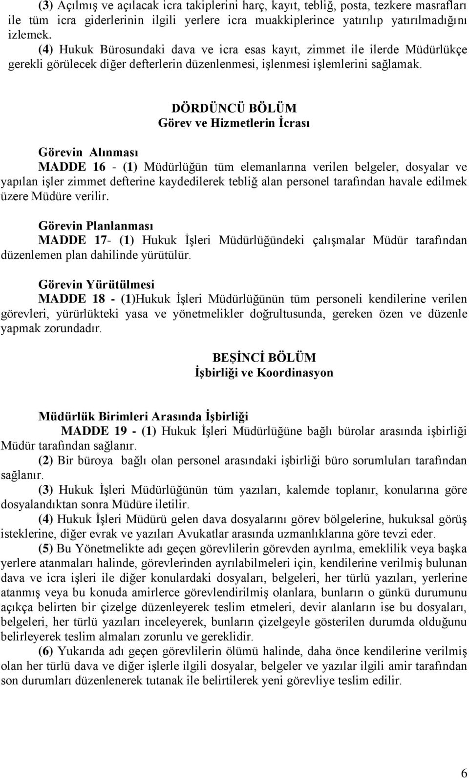 DÖRDÜNCÜ BÖLÜM Görev ve Hizmetlerin İcrası Görevin Alınması MADDE 16 - (1) Müdürlüğün tüm elemanlarına verilen belgeler, dosyalar ve yapılan işler zimmet defterine kaydedilerek tebliğ alan personel