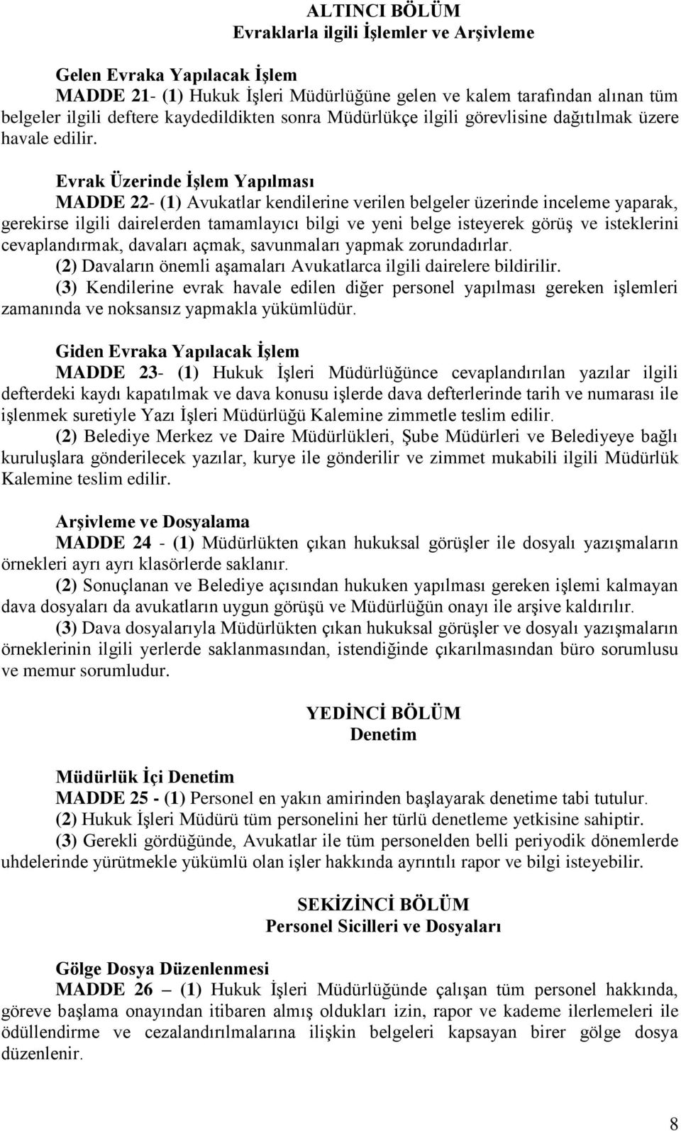 Evrak Üzerinde İşlem Yapılması MADDE 22- (1) Avukatlar kendilerine verilen belgeler üzerinde inceleme yaparak, gerekirse ilgili dairelerden tamamlayıcı bilgi ve yeni belge isteyerek görüş ve