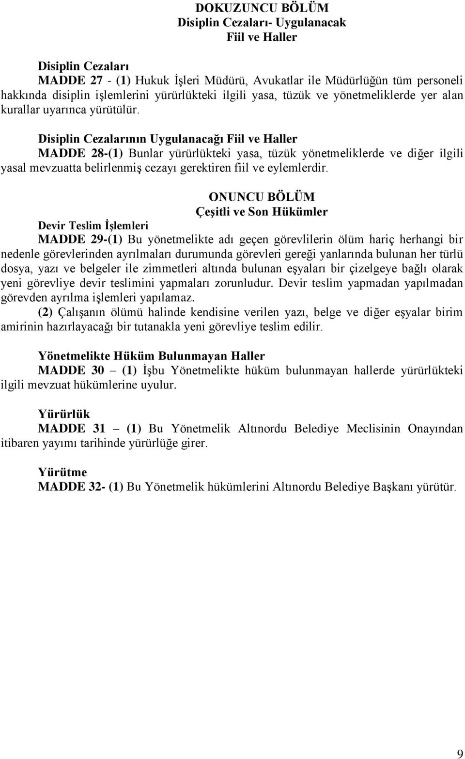 Disiplin Cezalarının Uygulanacağı Fiil ve Haller MADDE 28-(1) Bunlar yürürlükteki yasa, tüzük yönetmeliklerde ve diğer ilgili yasal mevzuatta belirlenmiş cezayı gerektiren fiil ve eylemlerdir.