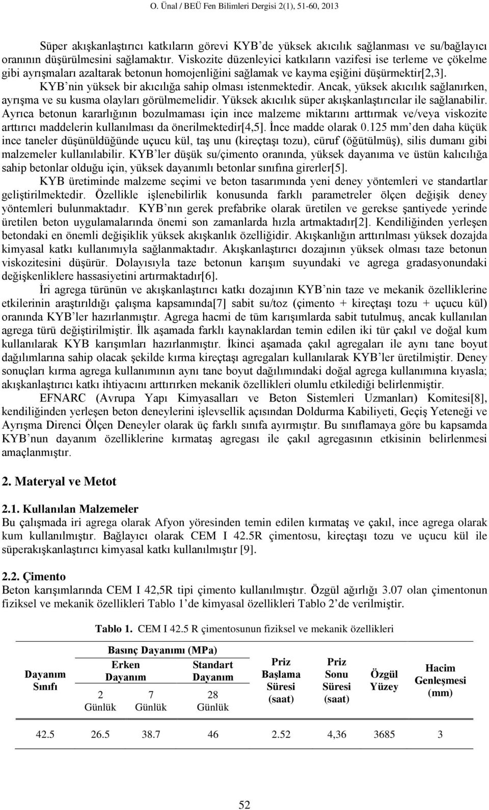 KYB nin yüksek bir akıcılığa sahip olması istenmektedir. Ancak, yüksek akıcılık sağlanırken, ayrışma ve su kusma olayları görülmemelidir. Yüksek akıcılık süper akışkanlaştırıcılar ile sağlanabilir.