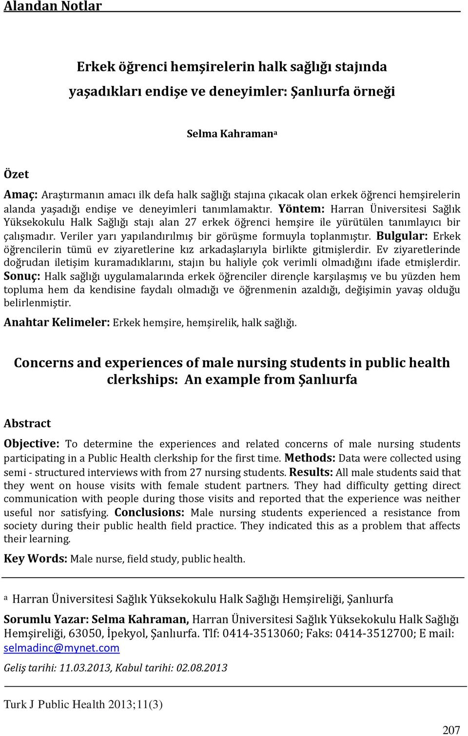 Yöntem: Harran Üniversitesi Sağlık Yüksekokulu Halk Sağlığı stajı alan 27 erkek öğrenci hemşire ile yürütülen tanımlayıcı bir çalışmadır.