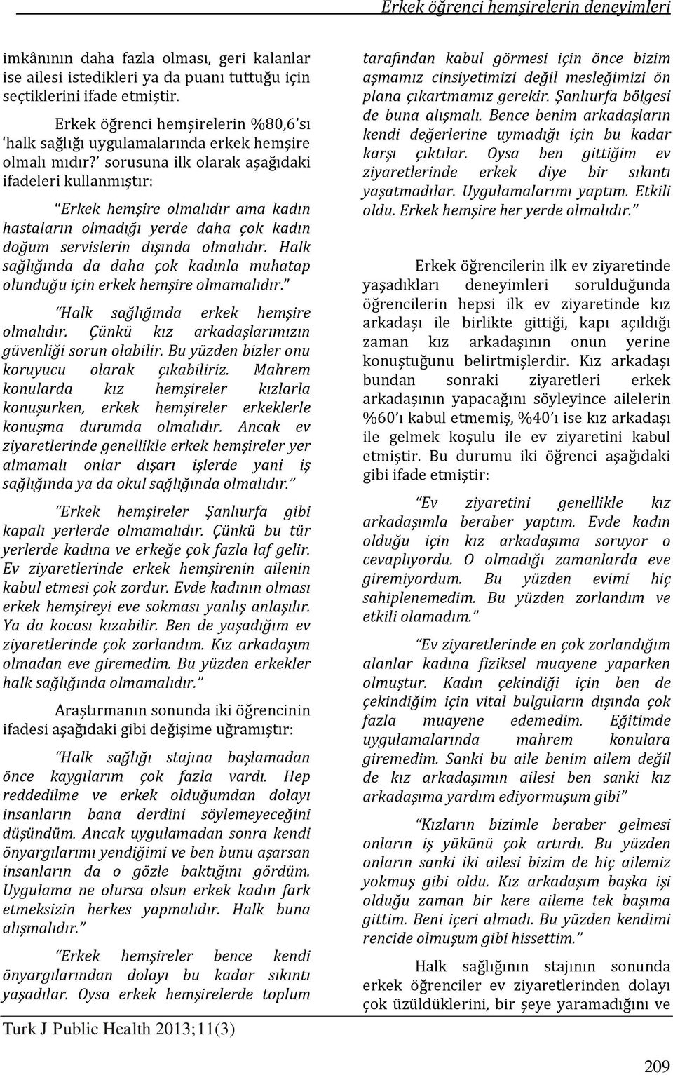 sorusuna ilk olarak aşağıdaki ifadeleri kullanmıştır: Erkek hemşire olmalıdır ama kadın hastaların olmadığı yerde daha çok kadın doğum servislerin dışında olmalıdır.