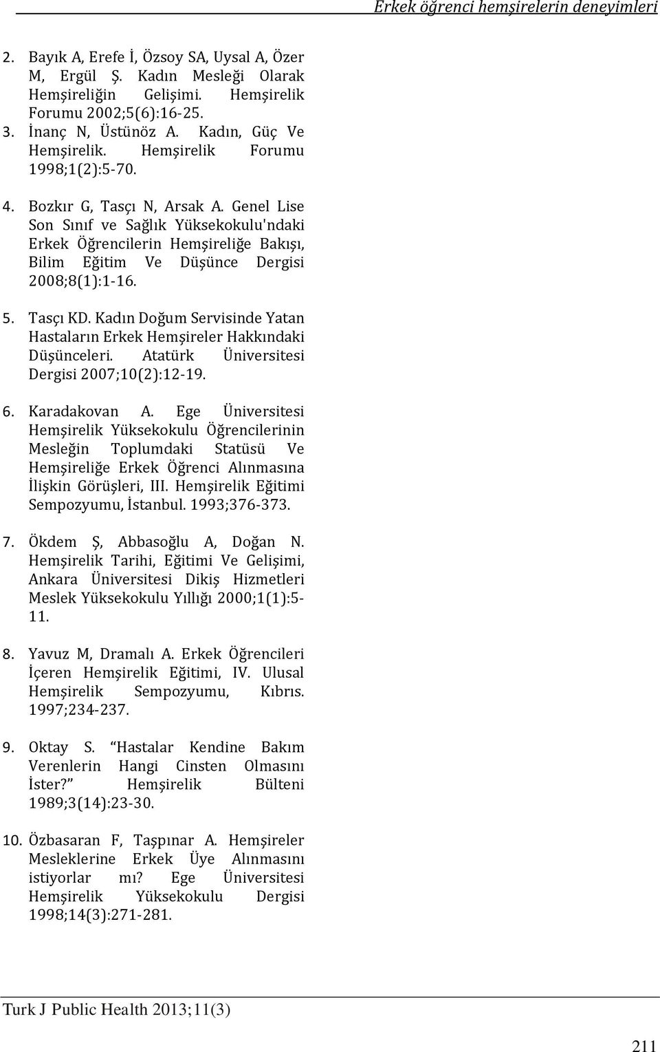 5. Tasçı KD. Kadın Doğum Servisinde Yatan Hastaların Erkek Hemşireler Hakkındaki Düşünceleri. Atatürk Üniversitesi Dergisi 2007;10(2):12-19. 6. Karadakovan A.