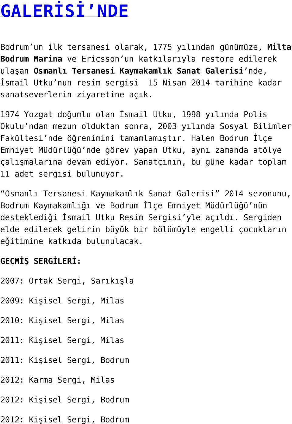 1974 Yozgat doğumlu olan İsmail Utku, 1998 yılında Polis Okulu ndan mezun olduktan sonra, 2003 yılında Sosyal Bilimler Fakültesi nde öğrenimini tamamlamıştır.