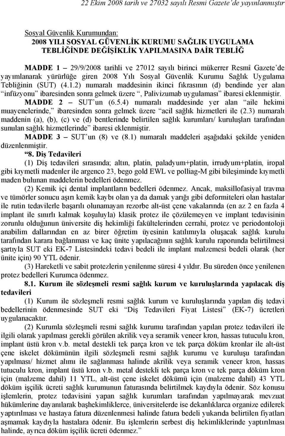 MADDE 2 SUT un (6.5.4) numaralı maddesinde yer alan aile hekimi muayenelerinde, ibaresinden sonra gelmek üzere acil sağlık hizmetleri ile (2.