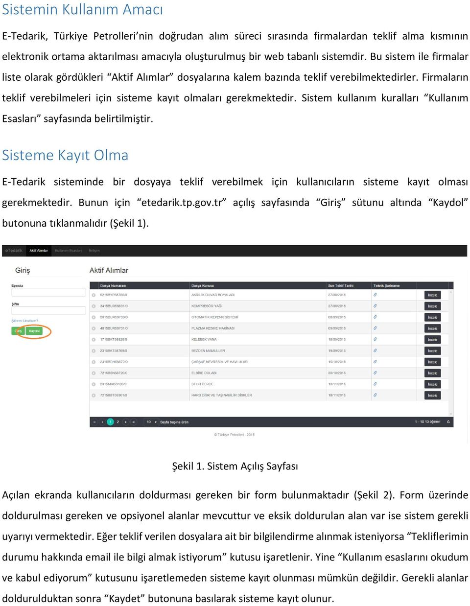 Sistem kullanım kuralları Kullanım Esasları sayfasında belirtilmiştir. Sisteme Kayıt Olma E-Tedarik sisteminde bir dosyaya teklif verebilmek için kullanıcıların sisteme kayıt olması gerekmektedir.