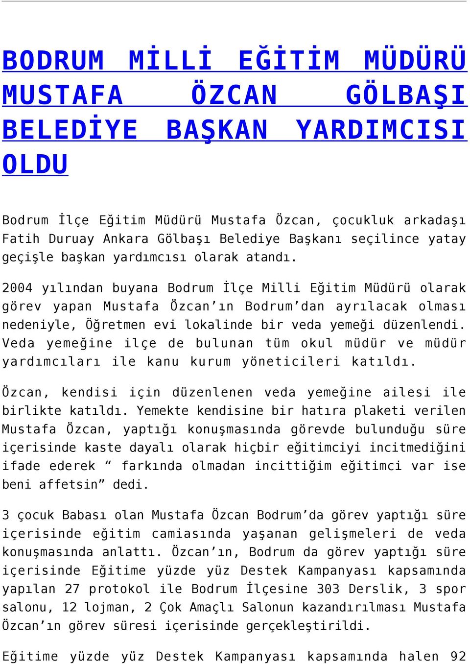 2004 yılından buyana Bodrum İlçe Milli Eğitim Müdürü olarak görev yapan Mustafa Özcan ın Bodrum dan ayrılacak olması nedeniyle, Öğretmen evi lokalinde bir veda yemeği düzenlendi.