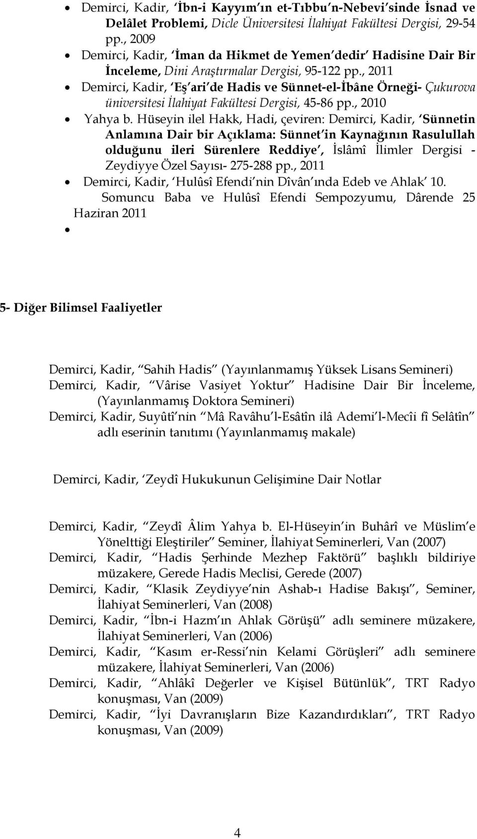 , 2011 Demirci, Kadir, Eş ari de Hadis ve Sünnet-el-İbâne Örneği- Çukurova üniversitesi İlahiyat Fakültesi Dergisi, 45-86 pp., 2010 Yahya b.