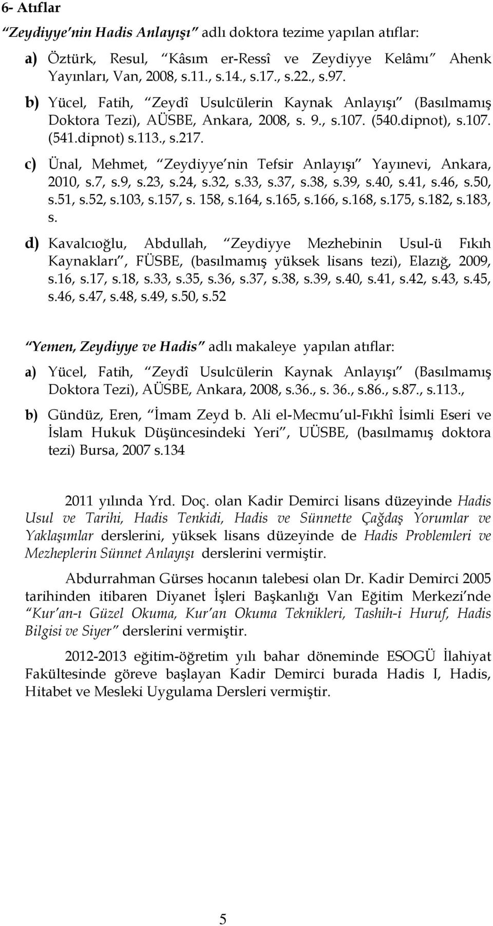 c) Ünal, Mehmet, Zeydiyye nin Tefsir Anlayışı Yayınevi, Ankara, 2010, s.7, s.9, s.23, s.24, s.32, s.33, s.37, s.38, s.39, s.40, s.41, s.46, s.50, s.51, s.52, s.103, s.157, s. 158, s.164, s.165, s.
