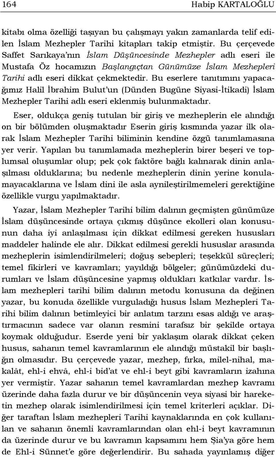 Bu eserlere tanıtımını yapacağımız Halil İbrahim Bulut un (Dünden Bugüne Siyasi-İtikadi) İslam Mezhepler Tarihi adlı eseri eklenmiş bulunmaktadır.