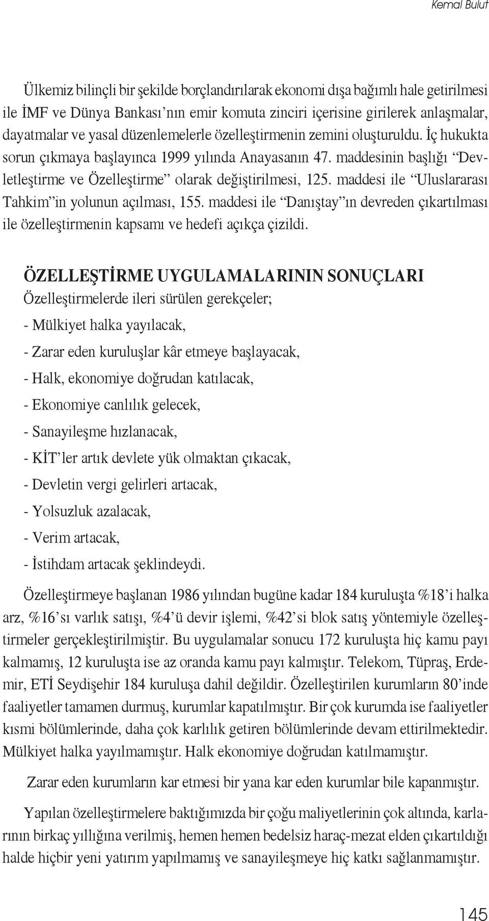 maddesi ile Uluslararası Tahkim in yolunun açılması, 155. maddesi ile Danıştay ın devreden çıkartılması ile özelleştirmenin kapsamı ve hedefi açıkça çizildi.