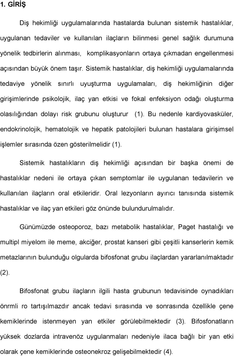 Sistemik hastalıklar, diş hekimliği uygulamalarında tedaviye yönelik sınırlı uyuşturma uygulamaları, diş hekimliğinin diğer girişimlerinde psikolojik, ilaç yan etkisi ve fokal enfeksiyon odağı