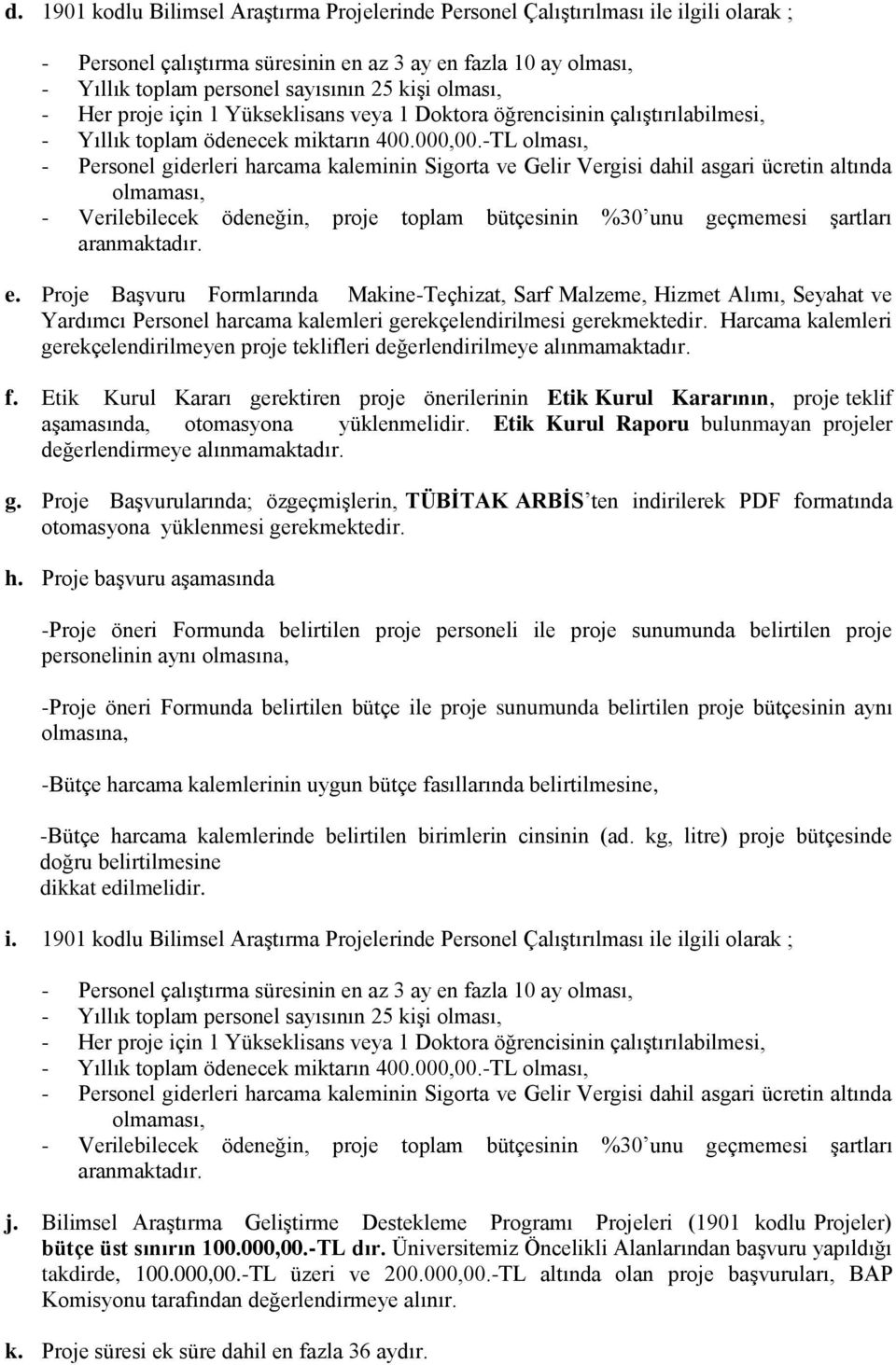 -TL olması, - Personel giderleri harcama kaleminin Sigorta ve Gelir Vergisi dahil asgari ücretin altında olmaması, - Verilebilecek ödeneğin, proje toplam bütçesinin %30 unu geçmemesi şartları