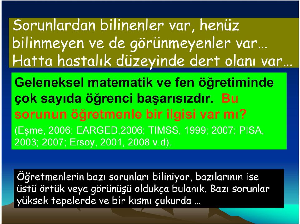 (Eşme, 2006; EARGED,2006; TIMSS, 1999; 2007; PISA, 2003; 2007; Ersoy, 2001, 2008 v.d).