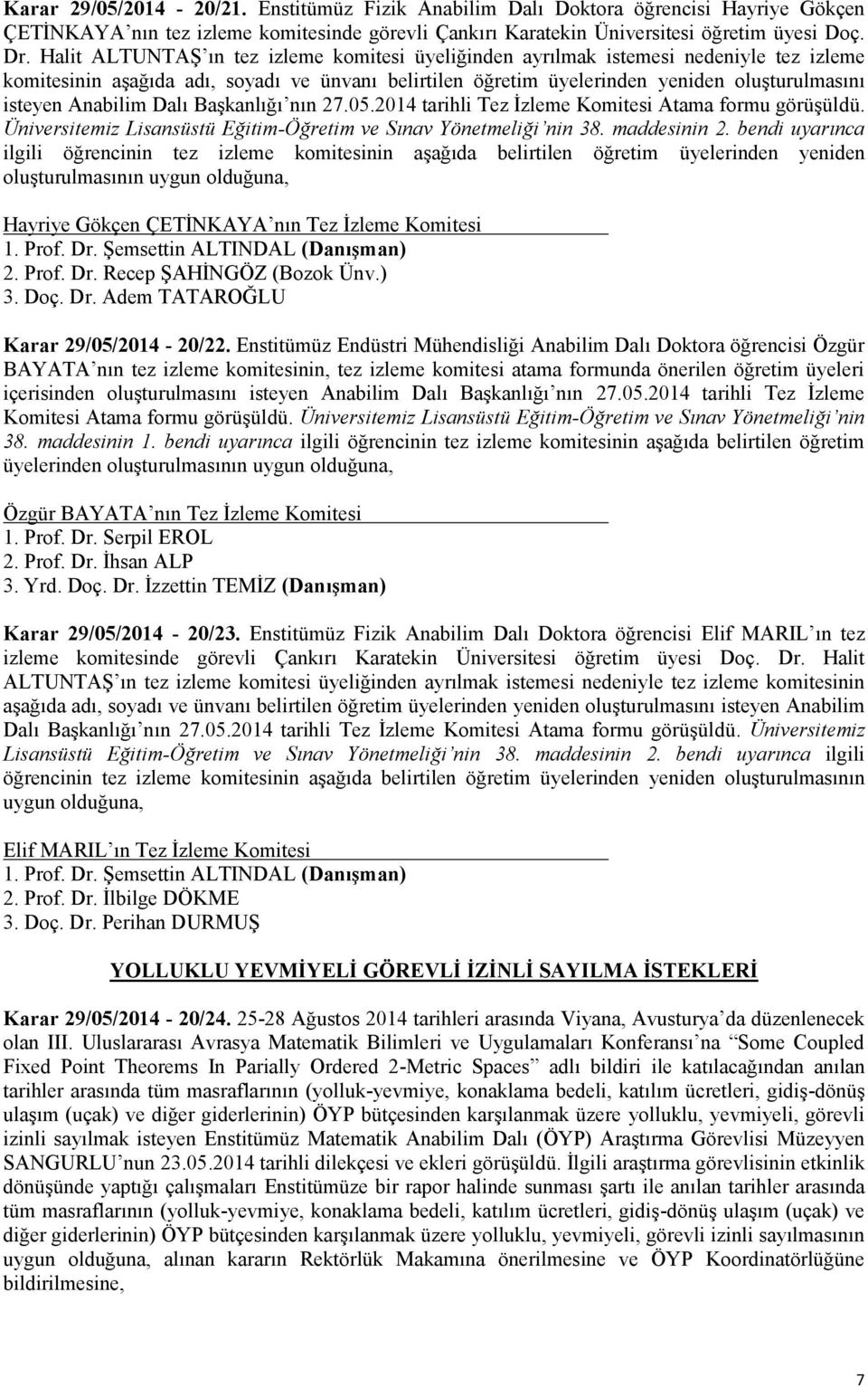 Anabilim Dalı Başkanlığı nın 27.05.2014 tarihli Tez İzleme Komitesi Atama formu görüşüldü. Üniversitemiz Lisansüstü Eğitim-Öğretim ve Sınav Yönetmeliği nin 38. maddesinin 2.