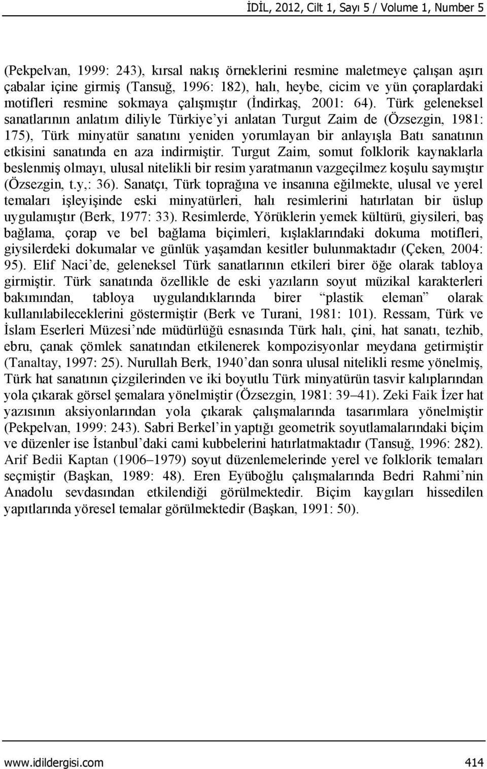 Türk geleneksel sanatlarının anlatım diliyle Türkiye yi anlatan Turgut Zaim de (Özsezgin, 1981: 175), Türk minyatür sanatını yeniden yorumlayan bir anlayışla Batı sanatının etkisini sanatında en aza