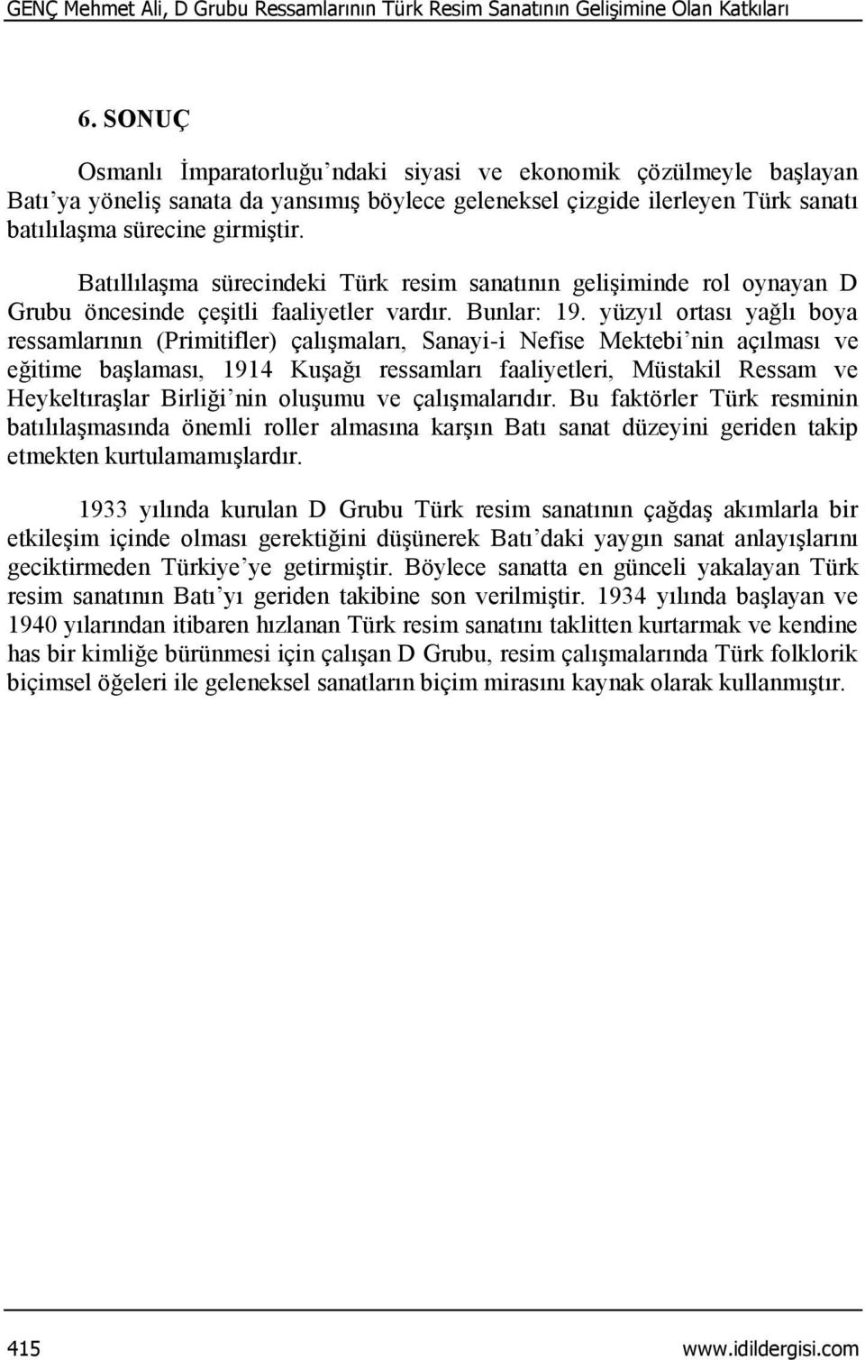 Batıllılaşma sürecindeki Türk resim sanatının gelişiminde rol oynayan D Grubu öncesinde çeşitli faaliyetler vardır. Bunlar: 19.