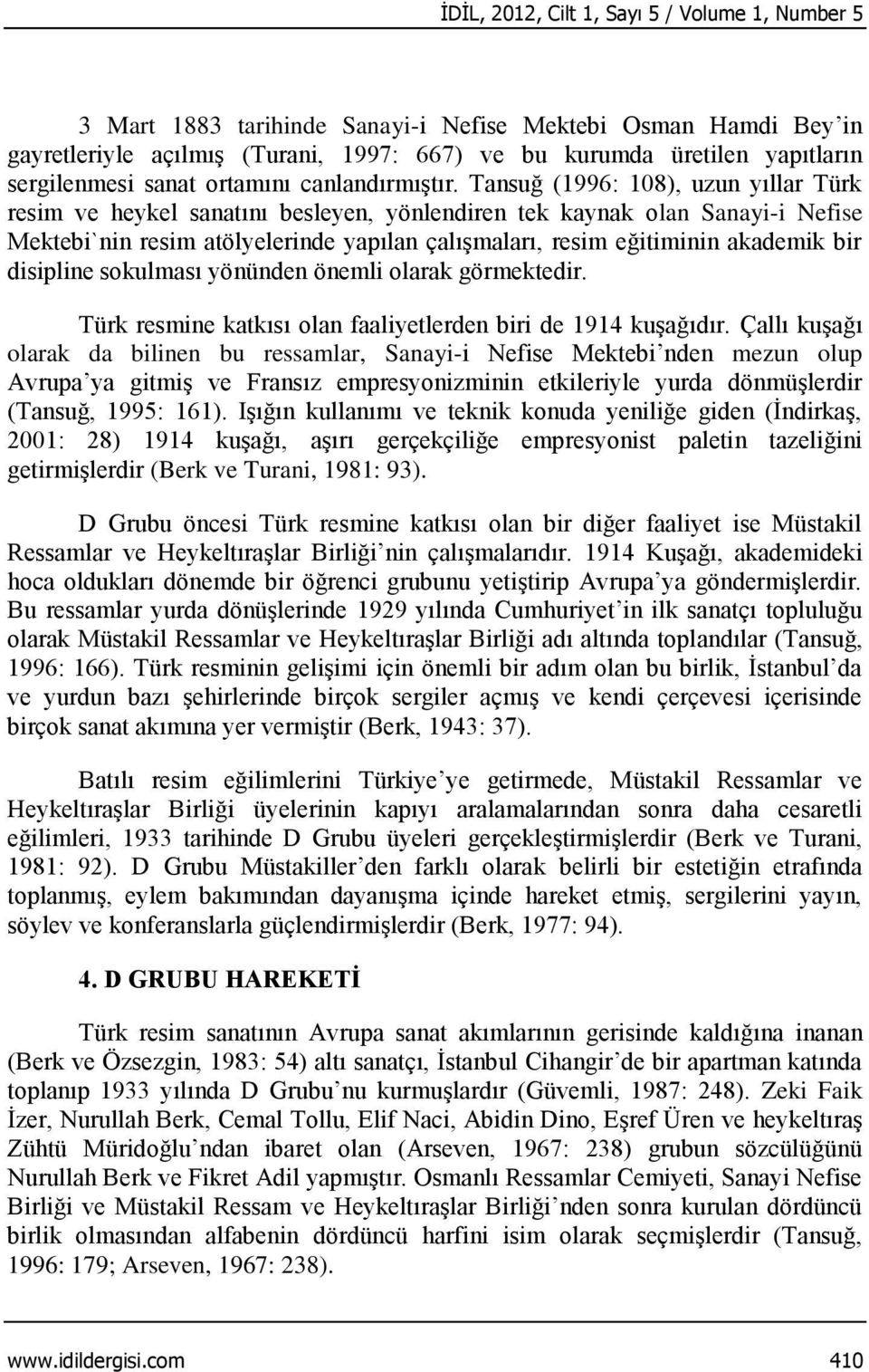 Tansuğ (1996: 108), uzun yıllar Türk resim ve heykel sanatını besleyen, yönlendiren tek kaynak olan Sanayi-i Nefise Mektebi`nin resim atölyelerinde yapılan çalışmaları, resim eğitiminin akademik bir