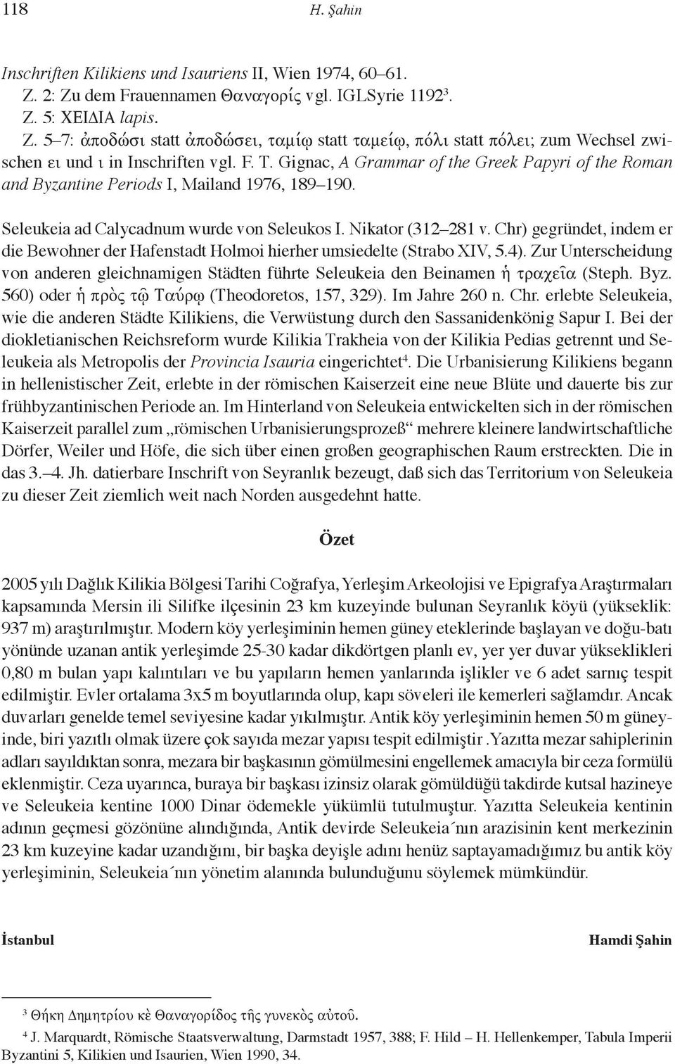 Chr) gegründet, indem er die Bewohner der Hafenstadt Holmoi hierher umsiedelte (Strabo XIV, 5.4). Zur Unterscheidung von anderen gleichnamigen Städten führte Seleukeia den Beinamen traxe a (Steph.