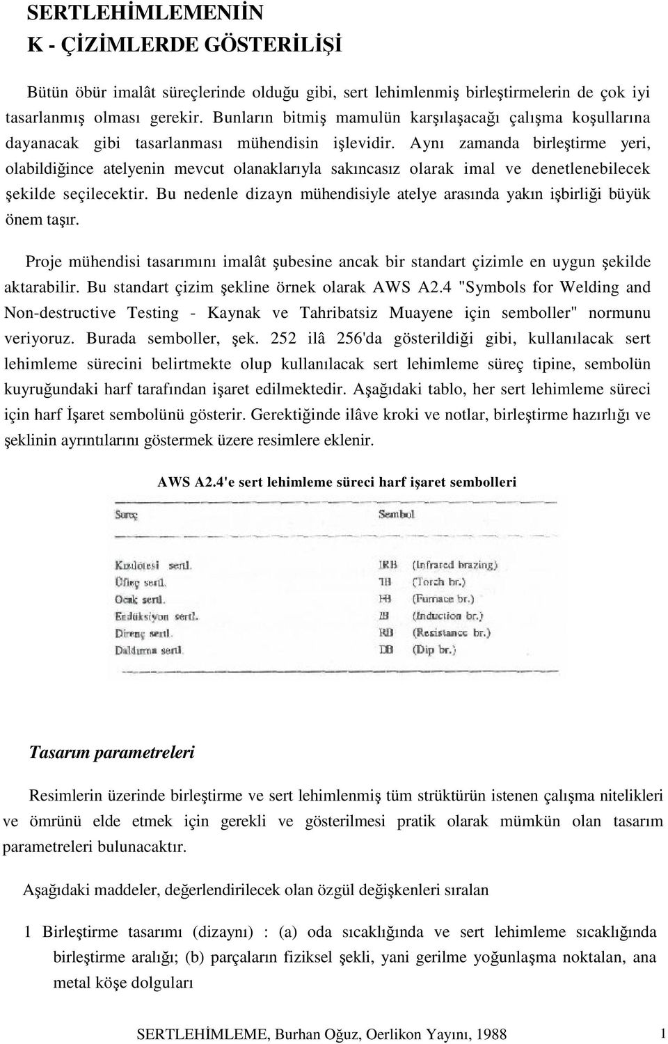 Aynı zamanda birleştirme yeri, olabildiğince atelyenin mevcut olanaklarıyla sakıncasız olarak imal ve denetlenebilecek şekilde seçilecektir.